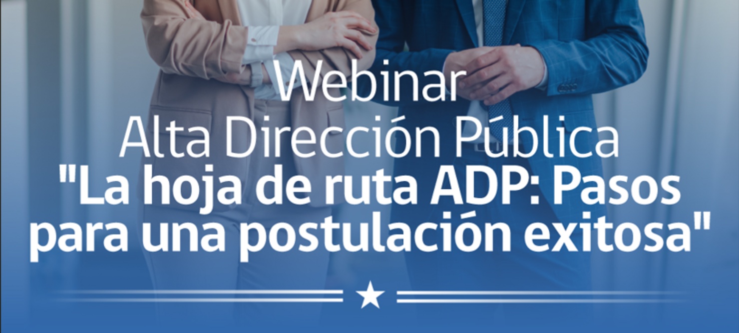 Webinar Alta Dirección Pública: La hoja de ruta ADP: Pasos para una postulación exitosa"