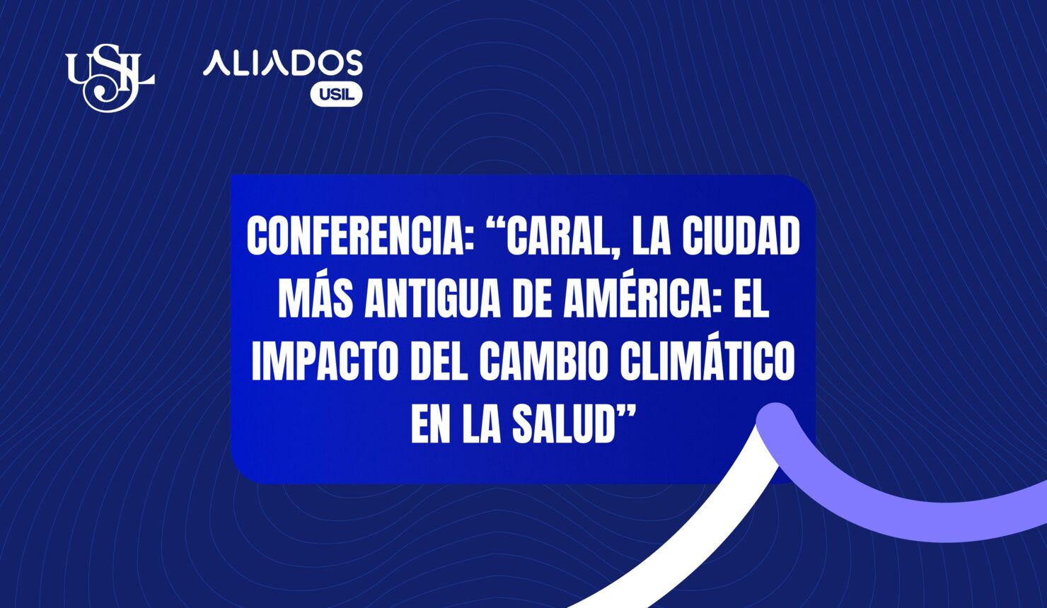 Conferencia: “Caral, la ciudad más  antigua de América: El Impacto del  Cambio Climático en la Salud”