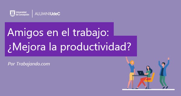 Amigos en el trabajo: ¿Mejora la productividad?